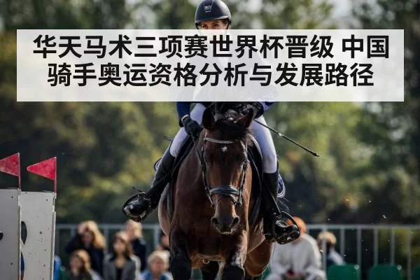 华天马术三项赛世界杯晋级 中国骑手奥运资格分析与发展路径